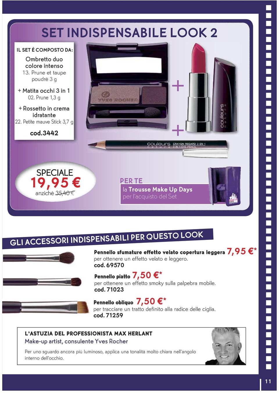 3442 + + SPECIALE 19,95 anziché 35,40 PER TE la Trousse Make Up Days per l acquisto del Set GLI ACCESSORI INDISPENSABILI PER QUESTO LOOK Pennello sfumature effetto velato copertura leggera per