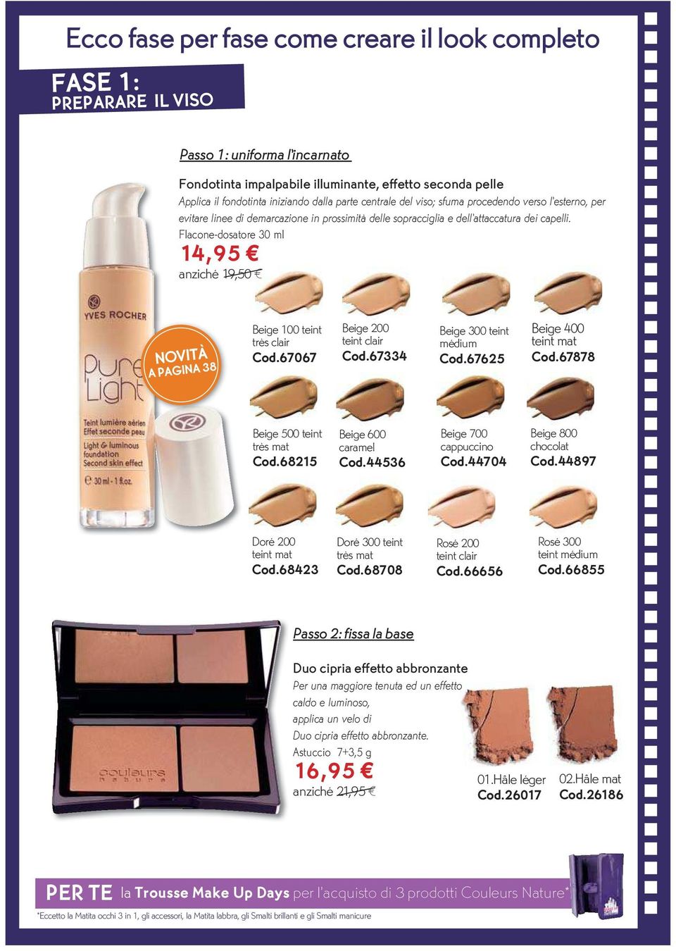 Flacone-dosatore 30 ml 14,95 anziché 19,50 NOVITÀ A PAGINA 38 Beige 100 teint très clair Cod.67067 Beige 200 teint clair Cod.67334 Beige 300 teint médium Cod.67625 Beige 400 teint mat Cod.