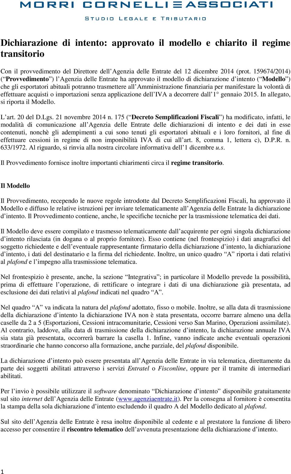 per manifestare la volontà di effettuare acquisti o importazioni senza applicazione dell IVA a decorrere dall 1 gennaio 2015. In allegato, si riporta il Modello. L art. 20 del D.Lgs.