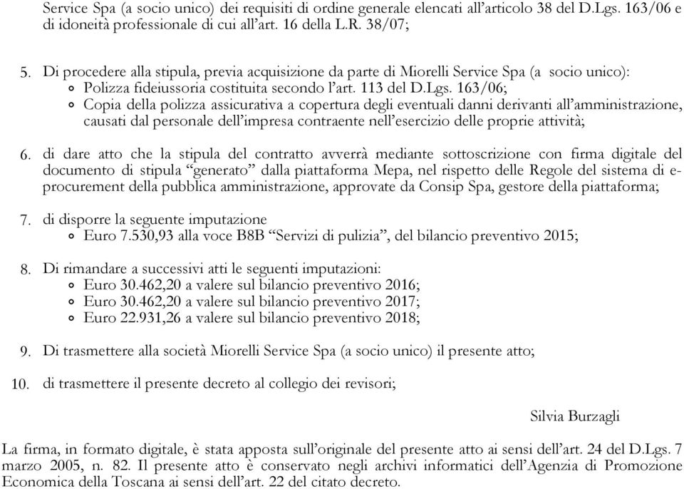 163/06; Copia della polizza assicurativa a copertura degli eventuali danni derivanti all amministrazione, causati dal personale dell impresa contraente nell esercizio delle proprie attività; di dare