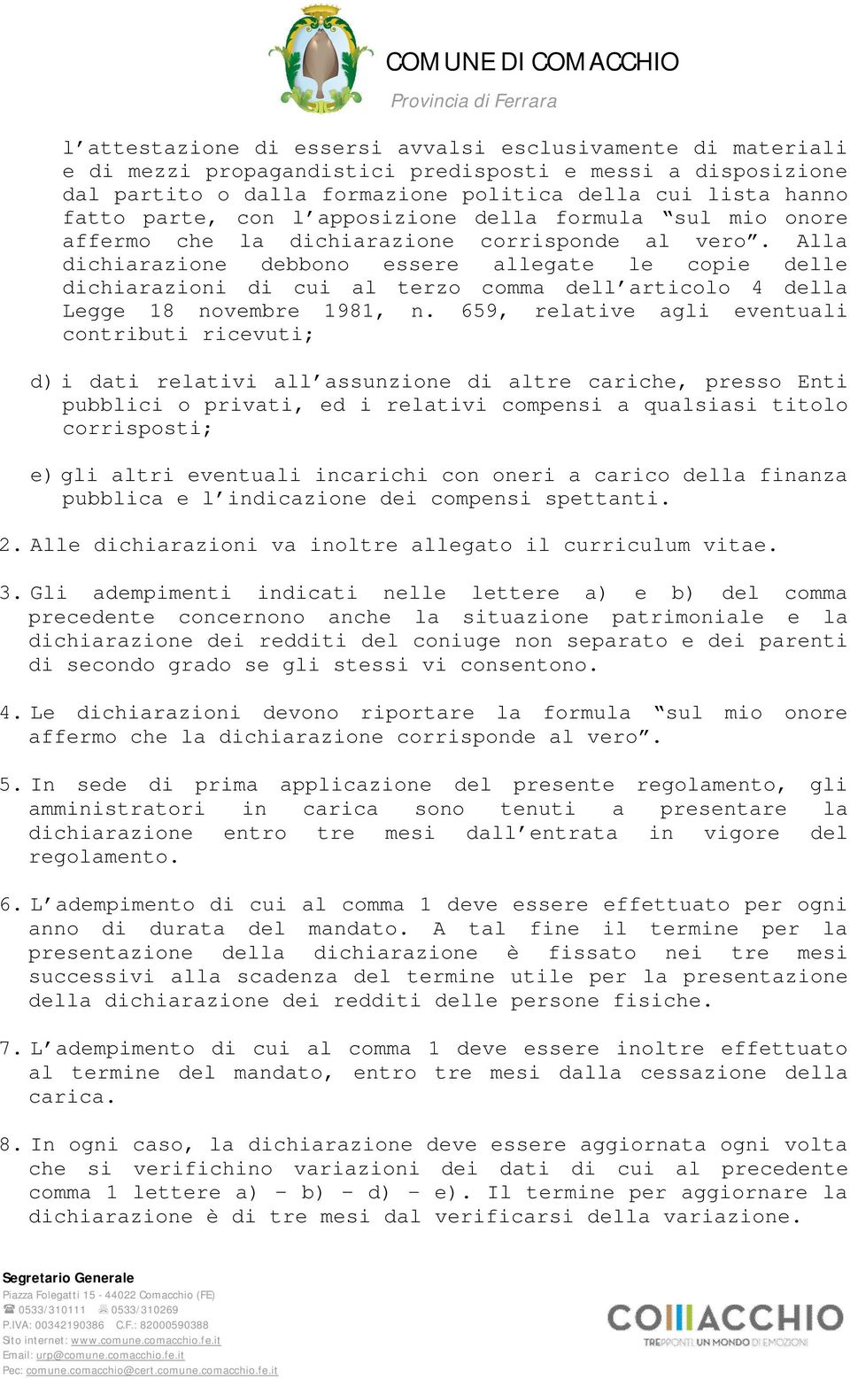 Alla dichiarazione debbono essere allegate le copie delle dichiarazioni di cui al terzo comma dell articolo 4 della Legge 18 novembre 1981, n.