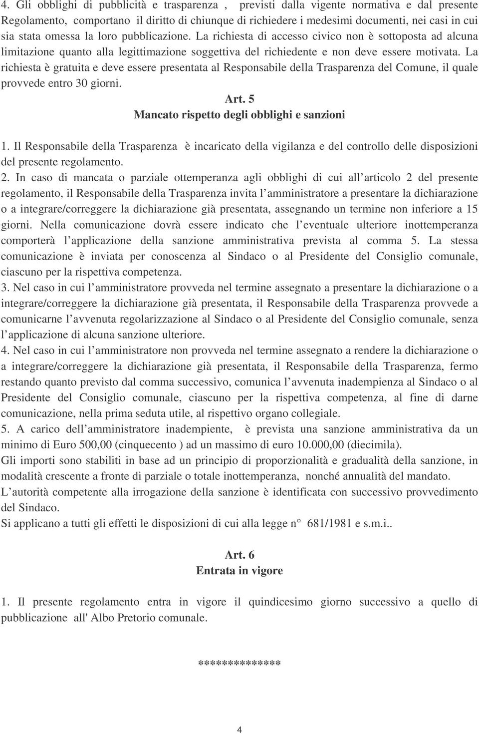 La richiesta è gratuita e deve essere presentata al Responsabile della Trasparenza del Comune, il quale provvede entro 30 giorni. Art. 5 Mancato rispetto degli obblighi e sanzioni 1.