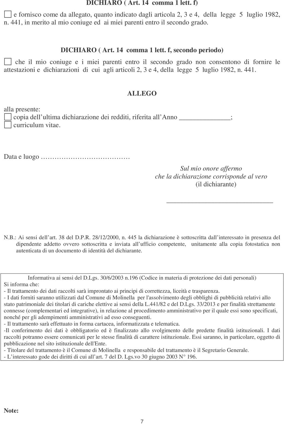 f, secondo periodo) che il mio coniuge e i miei parenti entro il secondo grado non consentono di fornire le attestazioni e dichiarazioni di cui agli articoli 2, 3 e 4, della legge 5 luglio 1982, n.