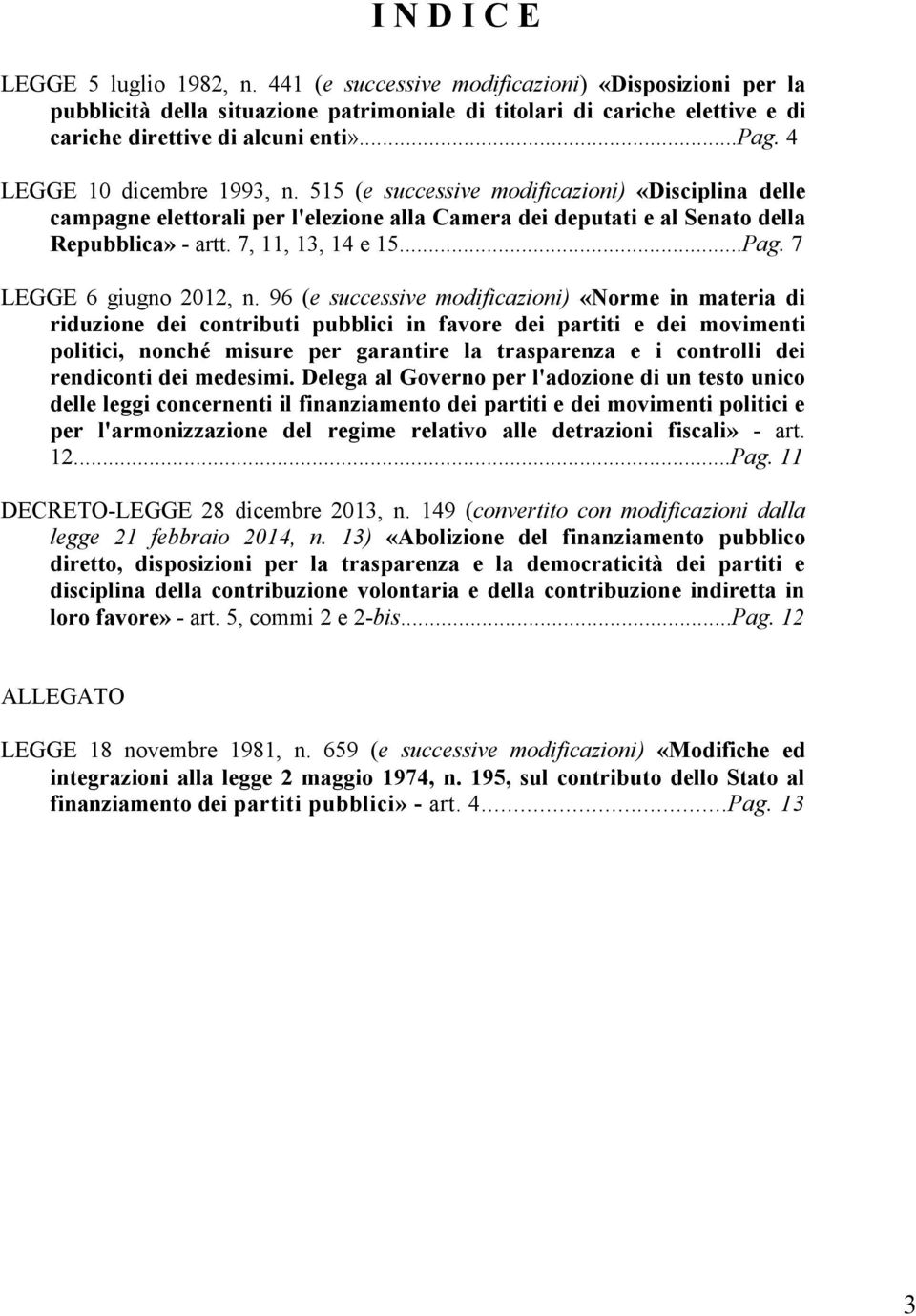 4 LEGGE 10 dicembre 1993, n. 515 (e successive modificazioni) «Disciplina delle campagne elettorali per l'elezione alla Camera dei deputati e al Senato della Repubblica» - artt. 7, 11, 13, 14 e 15.