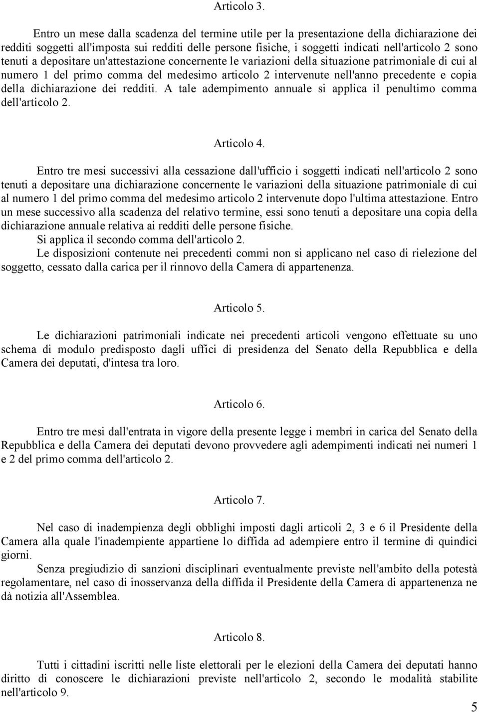 tenuti a depositare un'attestazione concernente le variazioni della situazione patrimoniale di cui al numero 1 del primo comma del medesimo articolo 2 intervenute nell'anno precedente e copia della