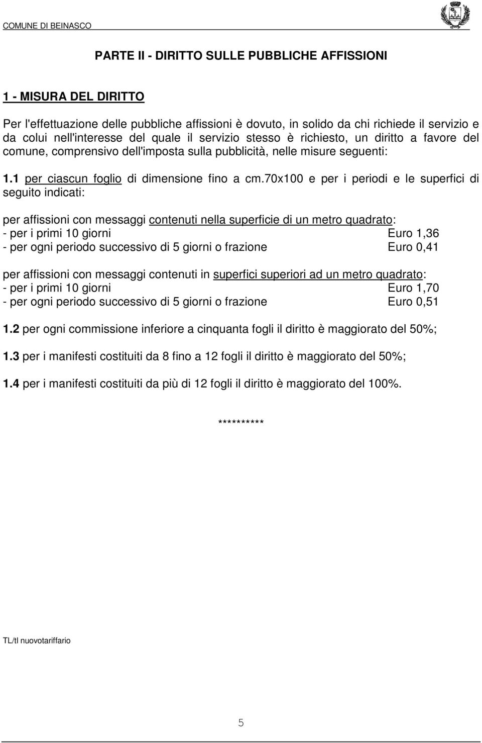 70x100 e per i periodi e le superfici di seguito indicati: per affissioni con messaggi contenuti nella superficie di un metro quadrato: - per i primi 10 giorni Euro 1,36 - per ogni periodo successivo