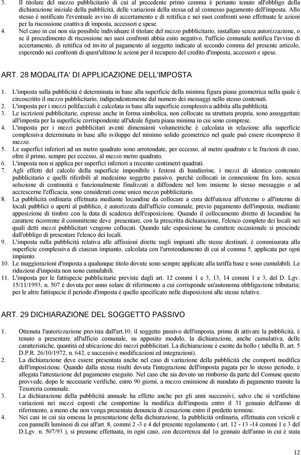 Allo stesso è notificato l'eventuale avviso di accertamento e di rettifica e nei suoi confronti sono effettuate le azioni per la riscossione coattiva di imposta, accessori e spese. 4.