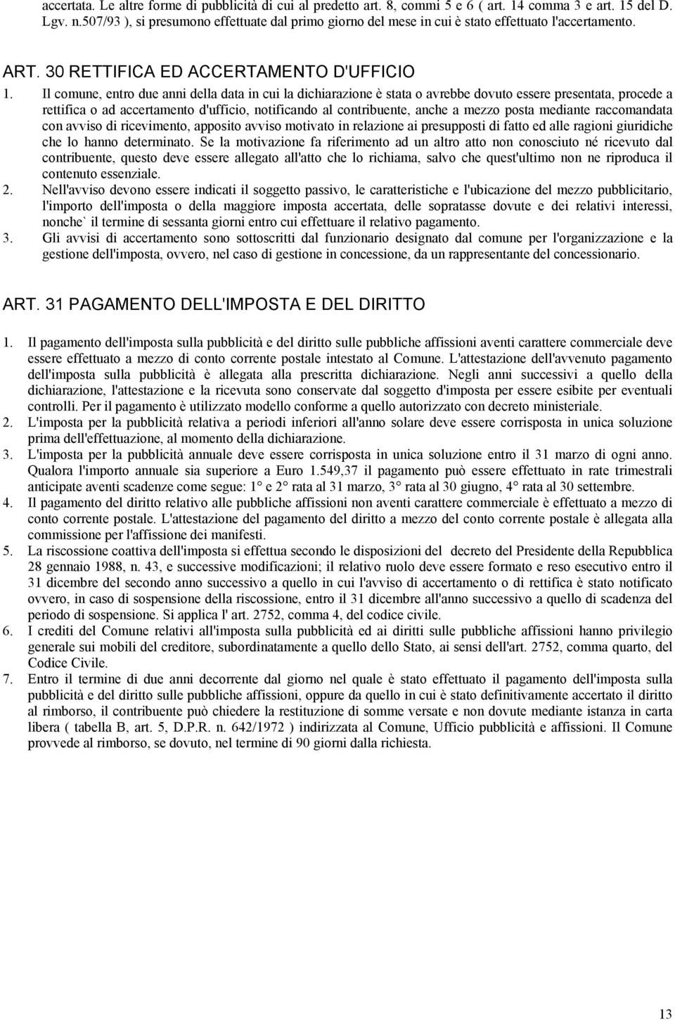 Il comune, entro due anni della data in cui la dichiarazione è stata o avrebbe dovuto essere presentata, procede a rettifica o ad accertamento d'ufficio, notificando al contribuente, anche a mezzo