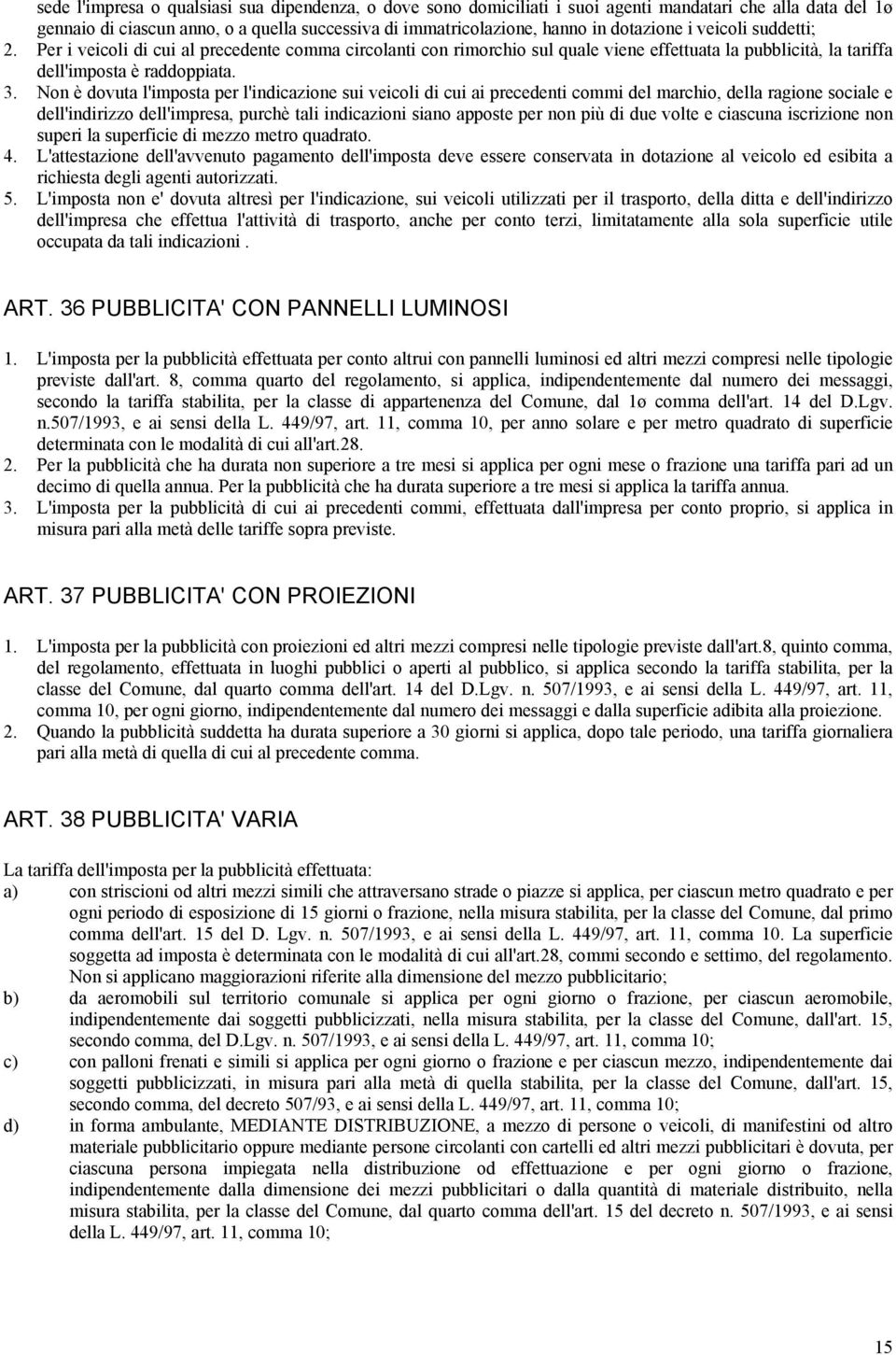 Non è dovuta l'imposta per l'indicazione sui veicoli di cui ai precedenti commi del marchio, della ragione sociale e dell'indirizzo dell'impresa, purchè tali indicazioni siano apposte per non più di