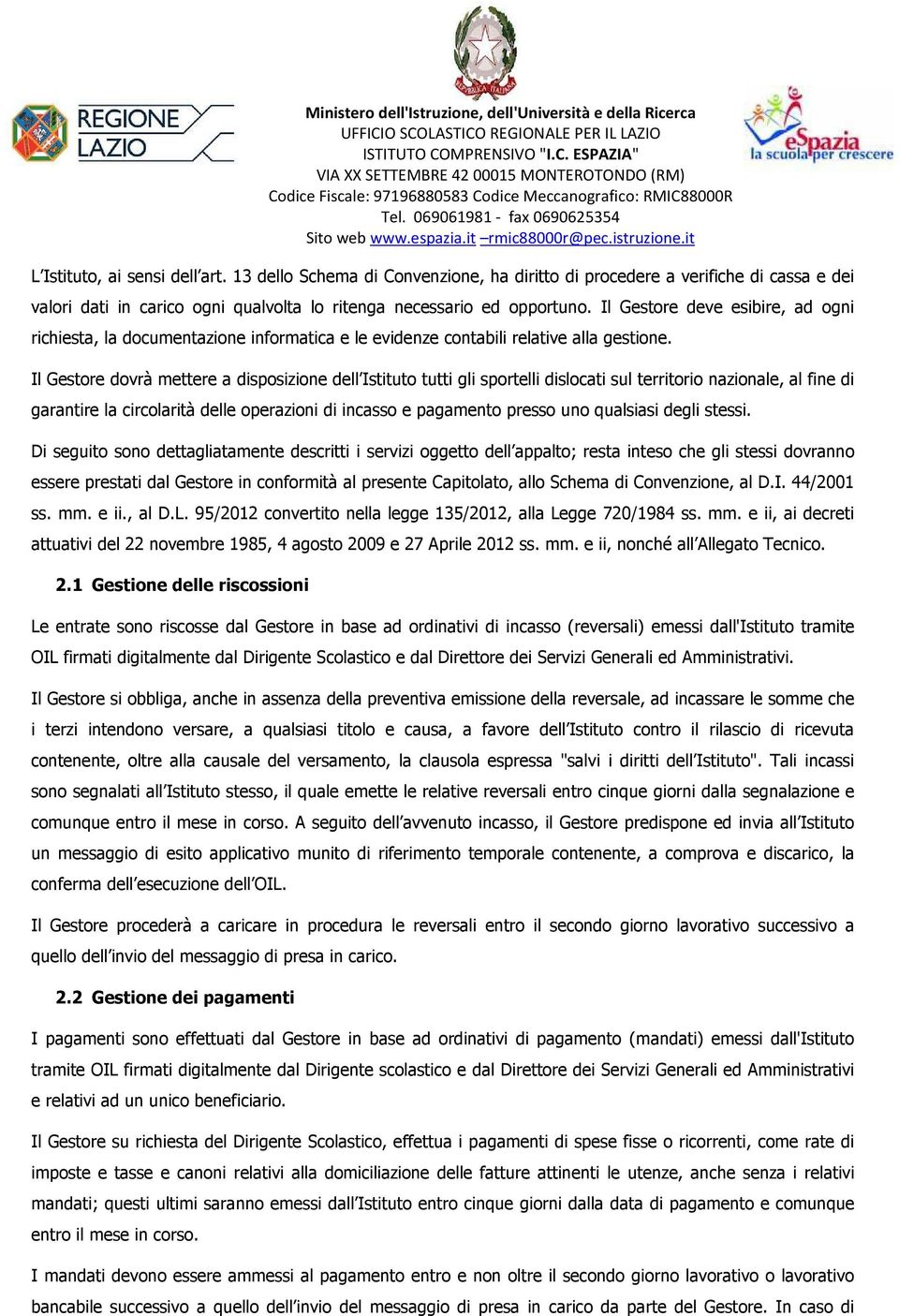 Il Gestore dovrà mettere a disposizione dell Istituto tutti gli sportelli dislocati sul territorio nazionale, al fine di garantire la circolarità delle operazioni di incasso e pagamento presso uno