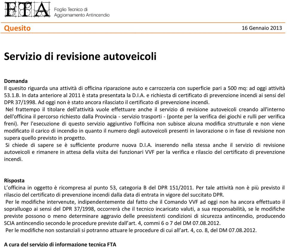 Ad oggi non è stato ancora rilasciato il certificato di prevenzione incendi.