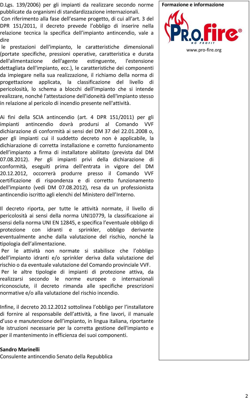 (portate specifiche, pressioni operative, caratteristica e durata dell'alimentazione dell'agente estinguente, l'estensione dettagliata dell'impianto, ecc.