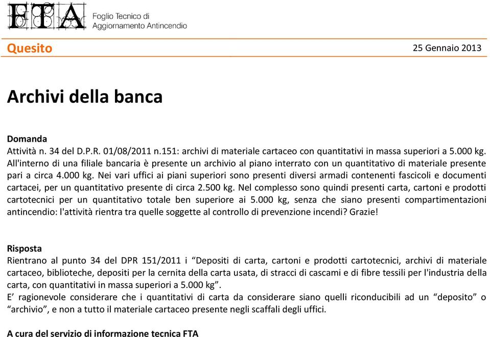 Nei vari uffici ai piani superiori sono presenti diversi armadi contenenti fascicoli e documenti cartacei, per un quantitativo presente di circa 2.500 kg.