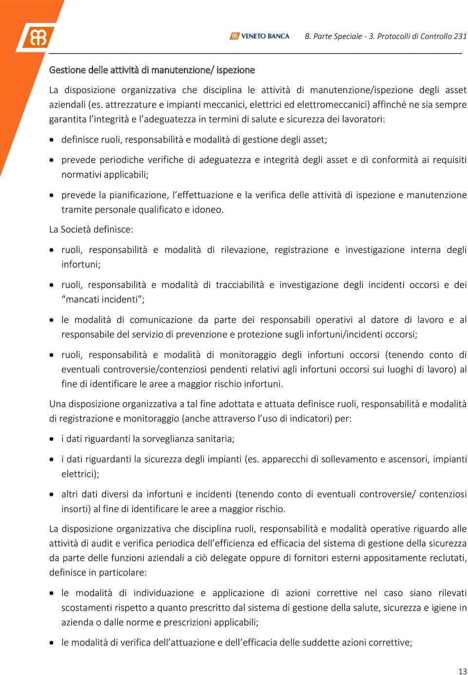 responsabilità e modalità di gestione degli asset; prevede periodiche verifiche di adeguatezza e integrità degli asset e di conformità ai requisiti normativi applicabili; prevede la pianificazione, l