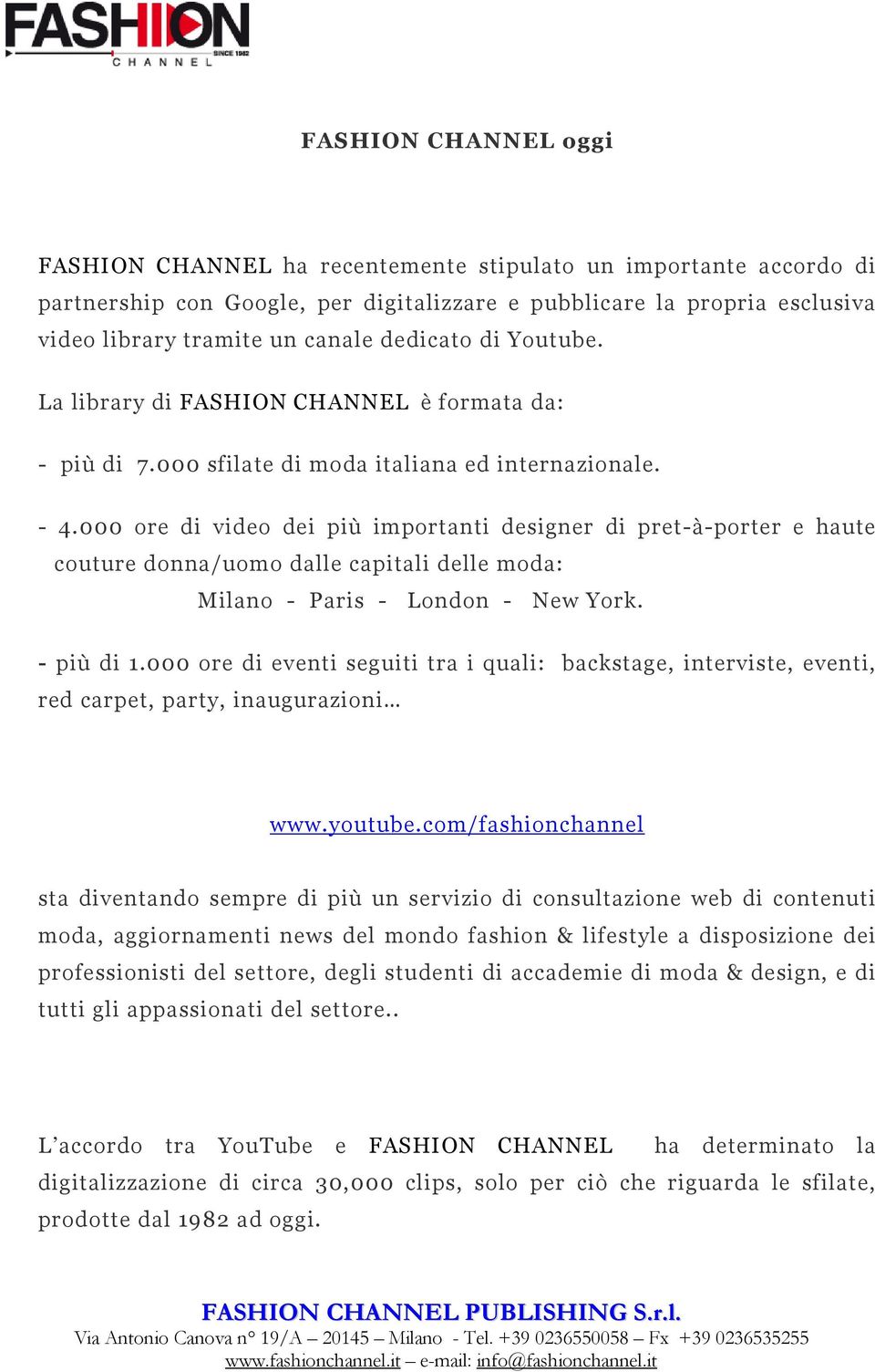 000 ore di video dei più importanti designer di pret-à-porter e haute couture donna/uomo dalle capitali delle moda: Milano - Paris - London - New York. - più di 1.