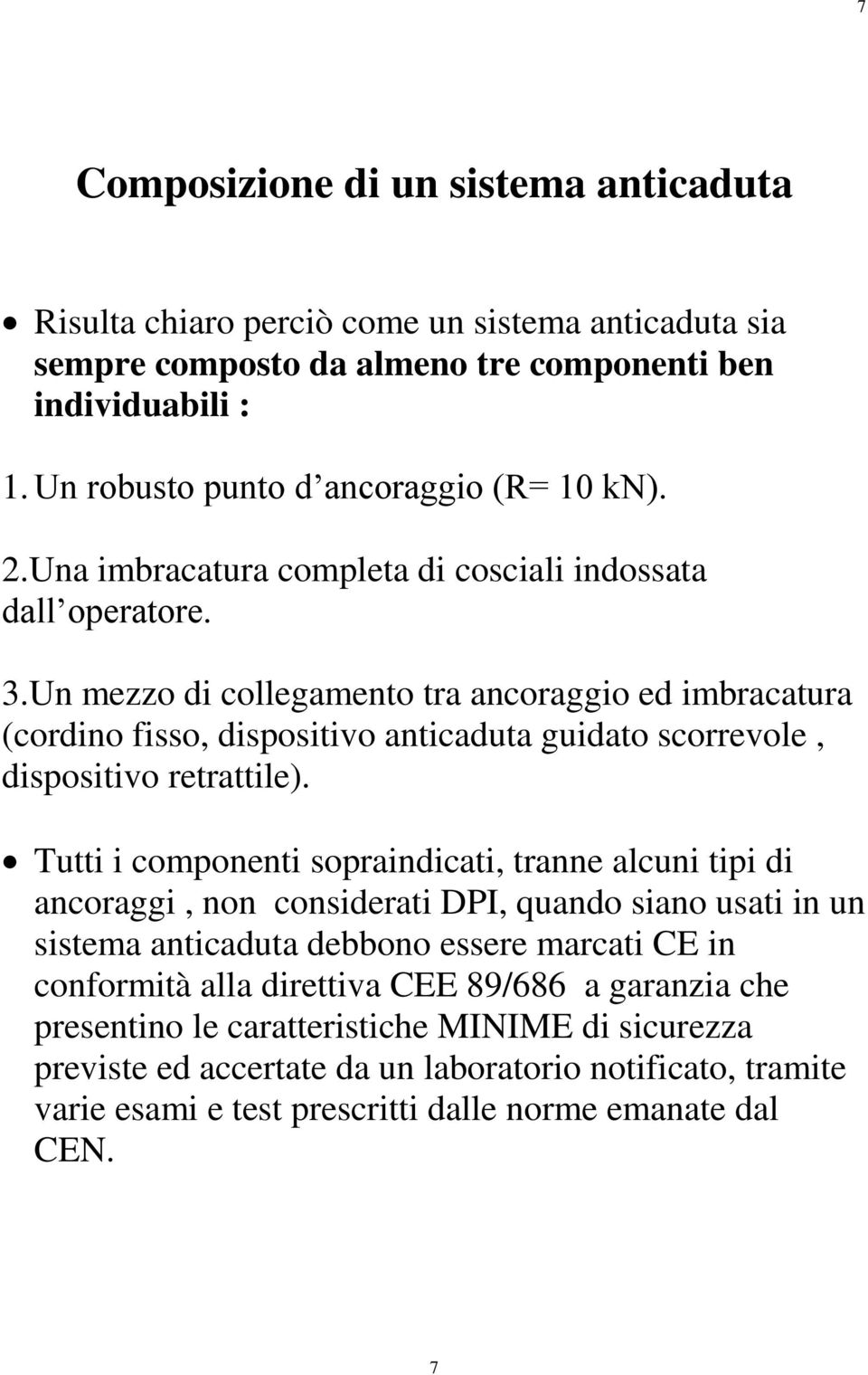 Un mezzo di collegamento tra ancoraggio ed imbracatura (cordino fisso, dispositivo anticaduta guidato scorrevole, dispositivo retrattile).