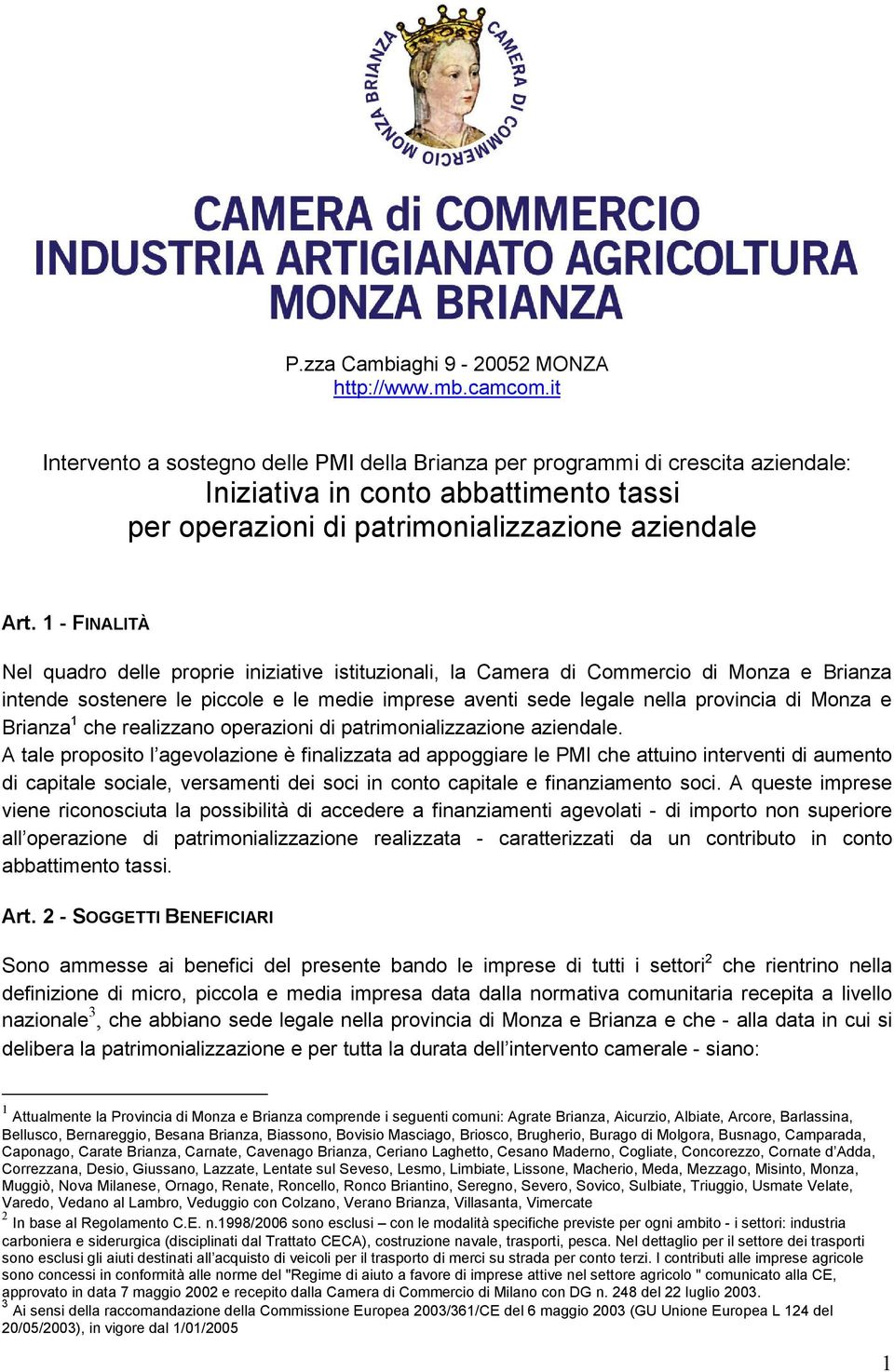 1 - FINALITÀ Nel quadro delle proprie iniziative istituzionali, la Camera di Commercio di Monza e Brianza intende sostenere le piccole e le medie imprese aventi sede legale nella provincia di Monza e