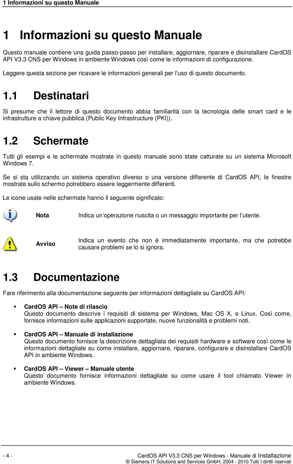 1 Destinatari Si presume che il lettore di questo documento abbia familiarità con la tecnologia delle smart card e le infrastrutture a chiave pubblica (Public Key Infrastructure (PKI)). 1.