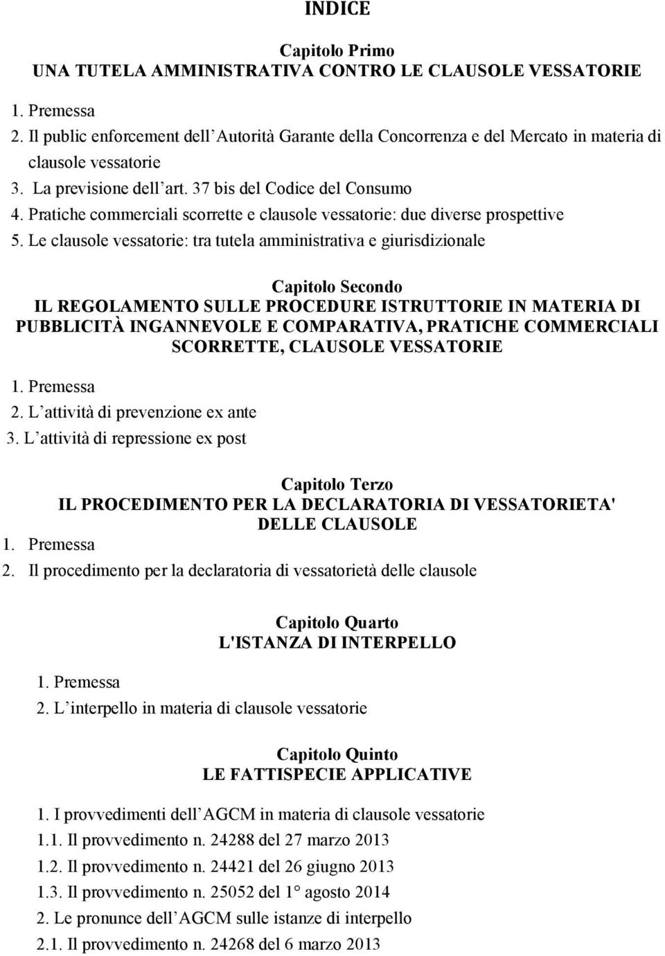 Le clausole vessatorie: tra tutela amministrativa e giurisdizionale Capitolo Secondo IL REGOLAMENTO SULLE PROCEDURE ISTRUTTORIE IN MATERIA DI PUBBLICITÀ INGANNEVOLE E COMPARATIVA, PRATICHE