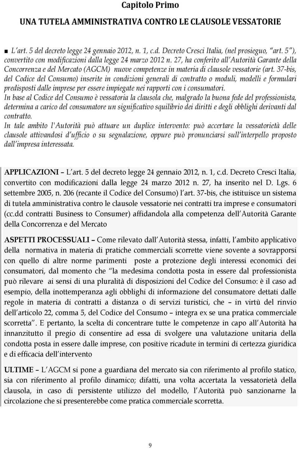 37-bis, del Codice del Consumo) inserite in condizioni generali di contratto o moduli, modelli e formulari predisposti dalle imprese per essere impiegate nei rapporti con i consumatori.