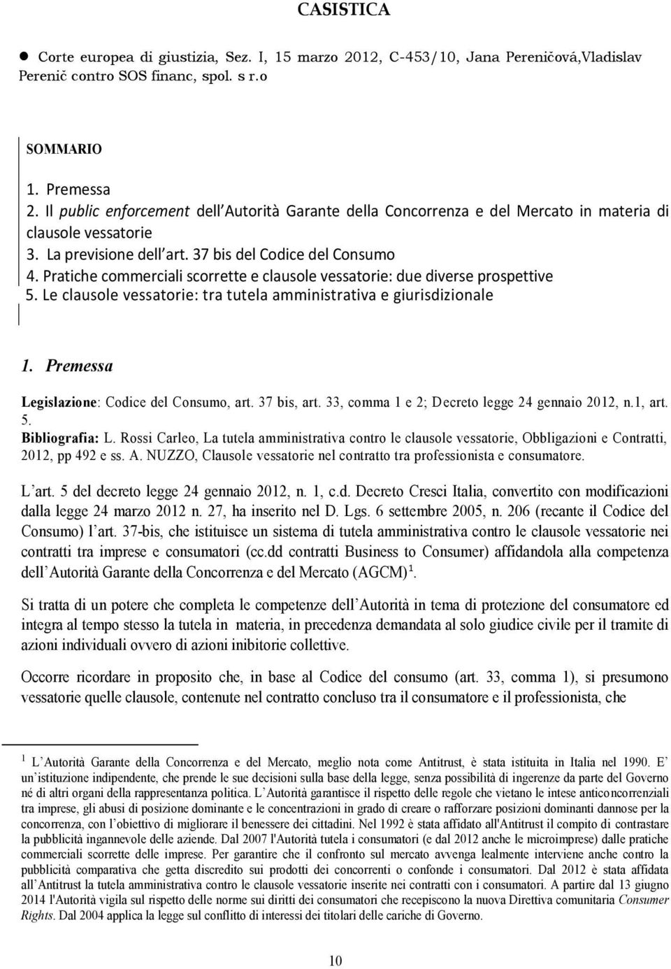 Pratiche commerciali scorrette e clausole vessatorie: due diverse prospettive 5. Le clausole vessatorie: tra tutela amministrativa e giurisdizionale Legislazione: Codice del Consumo, art. 37 bis, art.