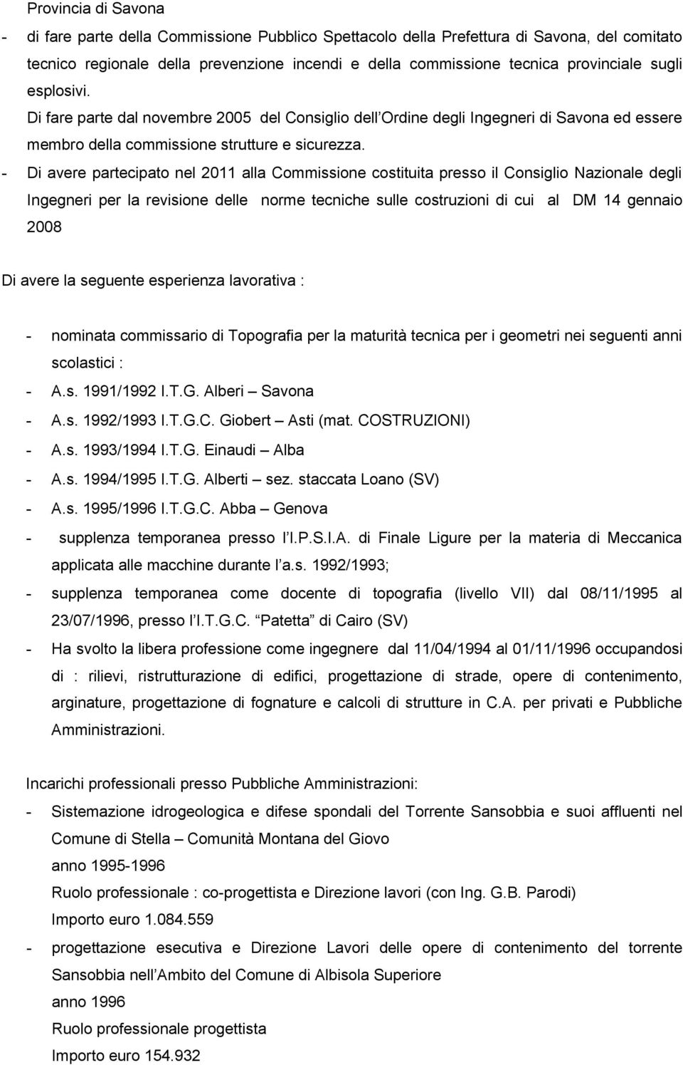 - Di avere partecipato nel 2011 alla Commissione costituita presso il Consiglio Nazionale degli Ingegneri per la revisione delle norme tecniche sulle costruzioni di cui al DM 14 gennaio 2008 Di avere