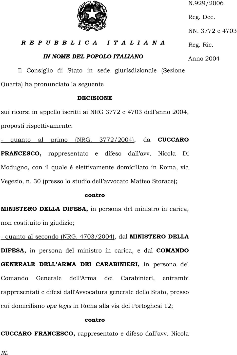 2004, proposti rispettivamente: - quanto al primo (NRG. 3772/2004), da CUCCARO FRANCESCO, rappresentato e difeso dall avv.