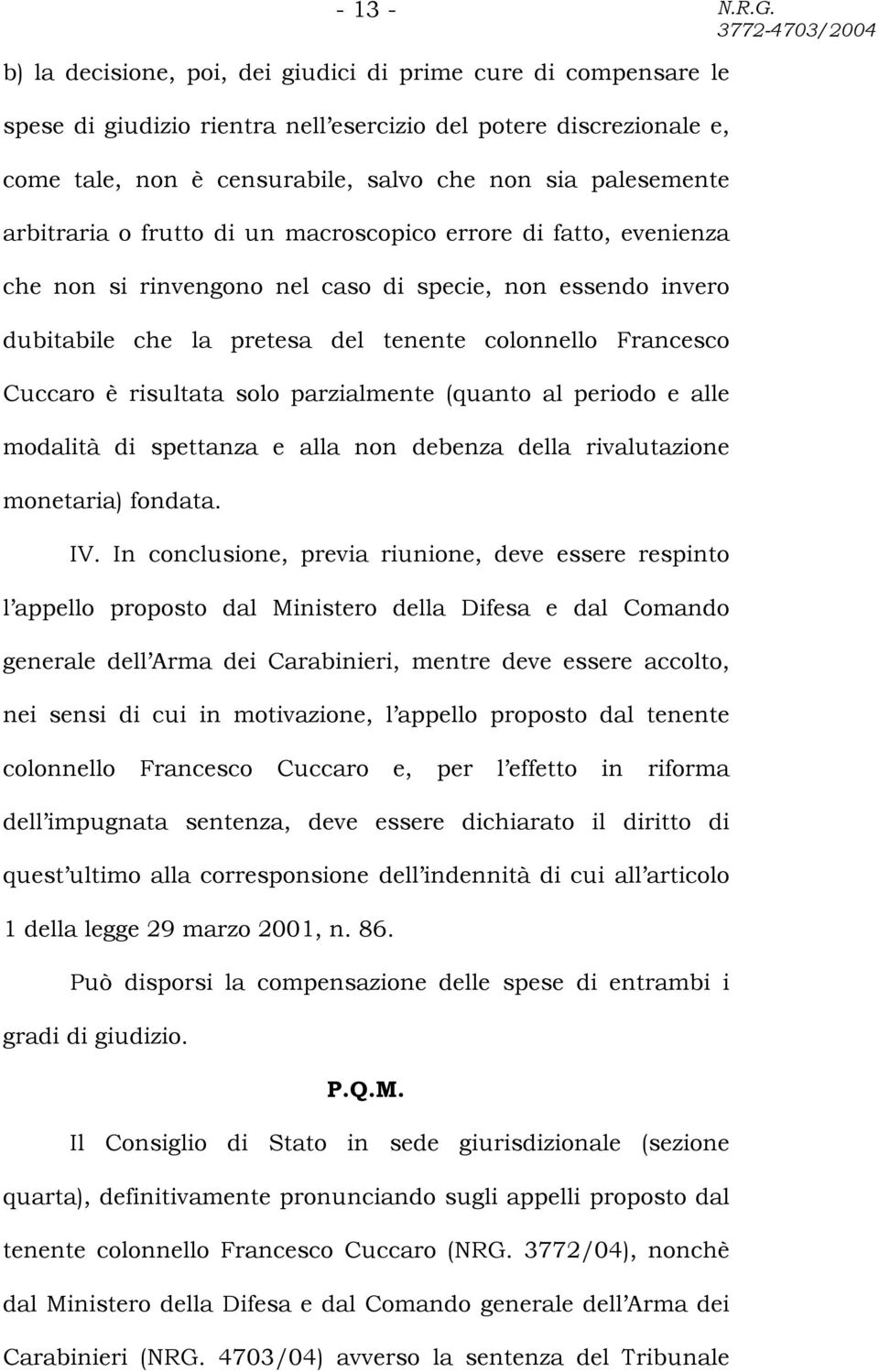 arbitraria o frutto di un macroscopico errore di fatto, evenienza che non si rinvengono nel caso di specie, non essendo invero dubitabile che la pretesa del tenente colonnello Francesco Cuccaro è