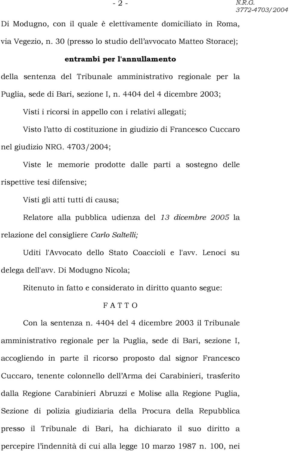 4404 del 4 dicembre 2003; Visti i ricorsi in appello con i relativi allegati; Visto l atto di costituzione in giudizio di Francesco Cuccaro nel giudizio NRG.
