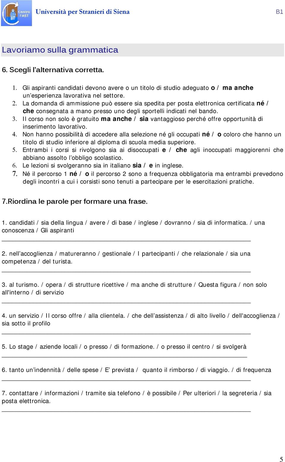 Il corso non solo è gratuito ma anche / sia vantaggioso perché offre opportunità di inserimento lavorativo.