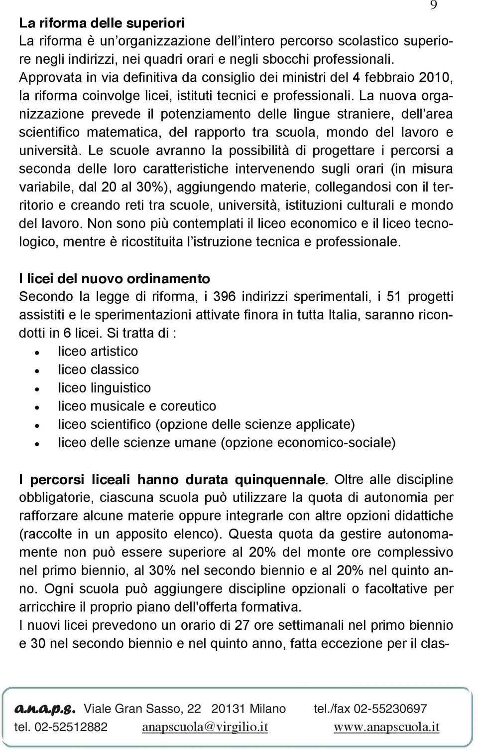 La nuova organizzazione prevede il potenziamento delle lingue straniere, dell area scientifico matematica, del rapporto tra scuola, mondo del lavoro e università.