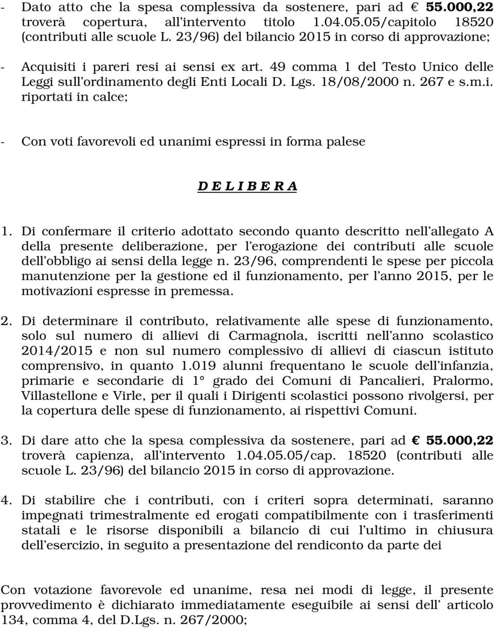 Di confermare il criterio adottato secondo quanto descritto nell allegato A della presente deliberazione, per l erogazione dei contributi alle scuole dell obbligo ai sensi della legge n.