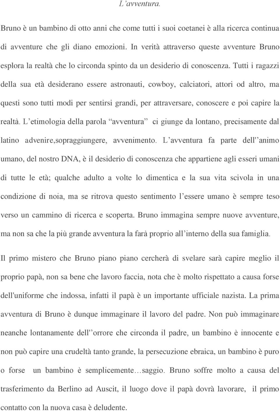 Tutti i ragazzi della sua età desiderano essere astronauti, cowboy, calciatori, attori od altro, ma questi sono tutti modi per sentirsi grandi, per attraversare, conoscere e poi capire la realtà.