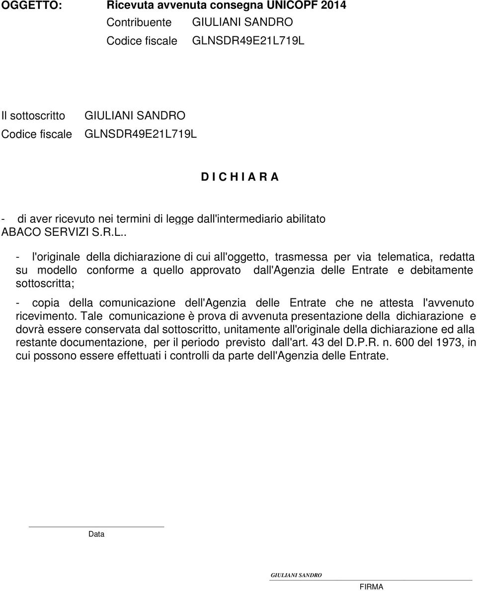 . - l'originale della dichiarazione di cui all'oggetto, trasmessa per via telematica, redatta su modello conforme a quello approvato dall'a delle E e debitamente sottoscritta; - copia della