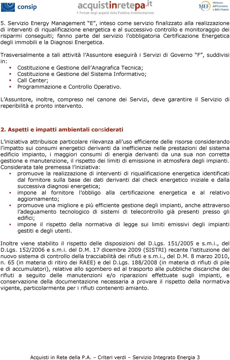 Trasvrsalmnt a tali attività l Assuntor sguirà i Srvizi Govrno F, sudvisi in: Costituzion Gstion dll Anagrafica Tcnica; Costituzion Gstion dl Sistma Informativo; Call Cntr; Programmazion Controllo