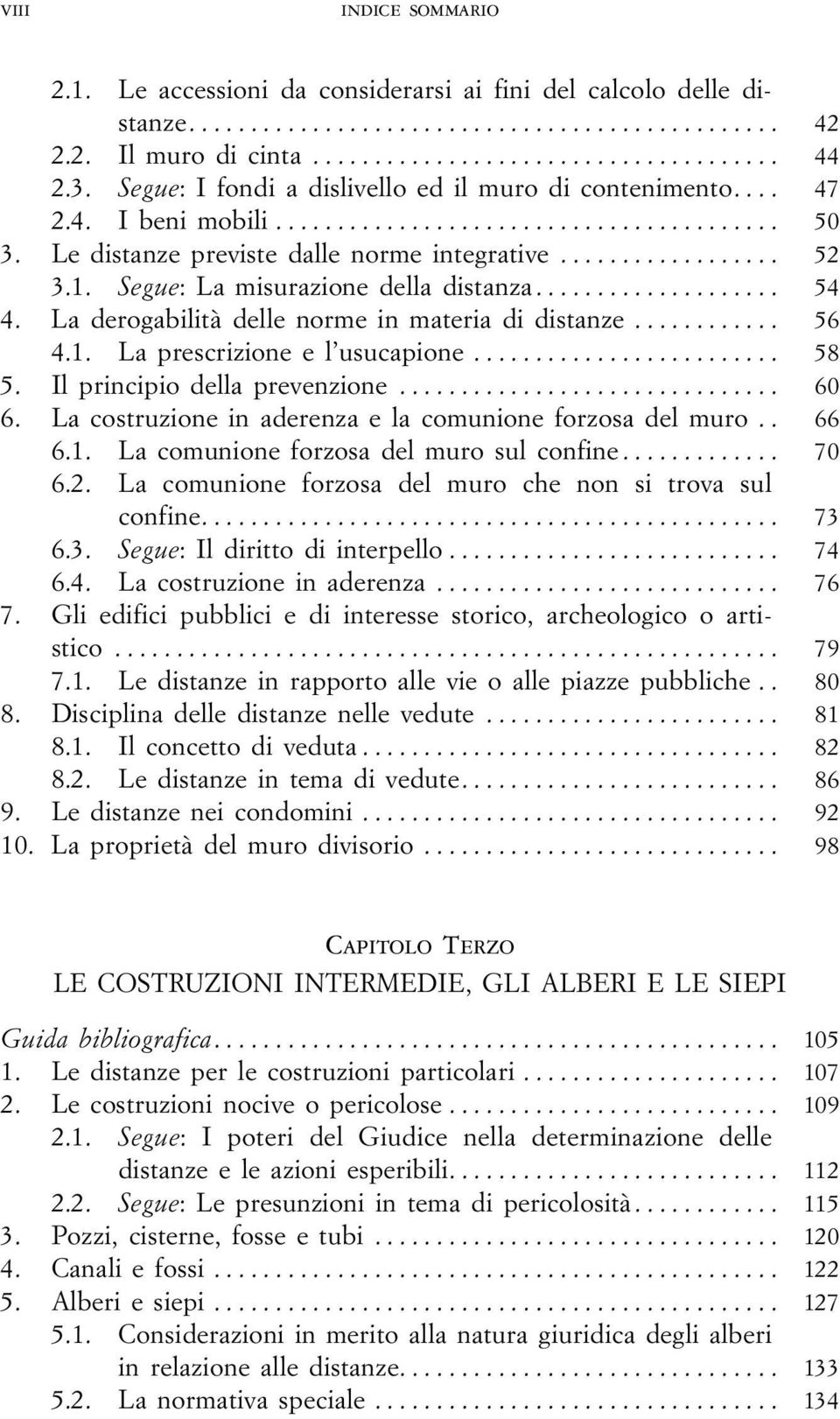 .. 58 5. Il principio della prevenzione... 60 6. La costruzione in aderenza e la comunione forzosa del muro.. 66 6.1. La comunione forzosa del muro sul confine... 70 6.2.