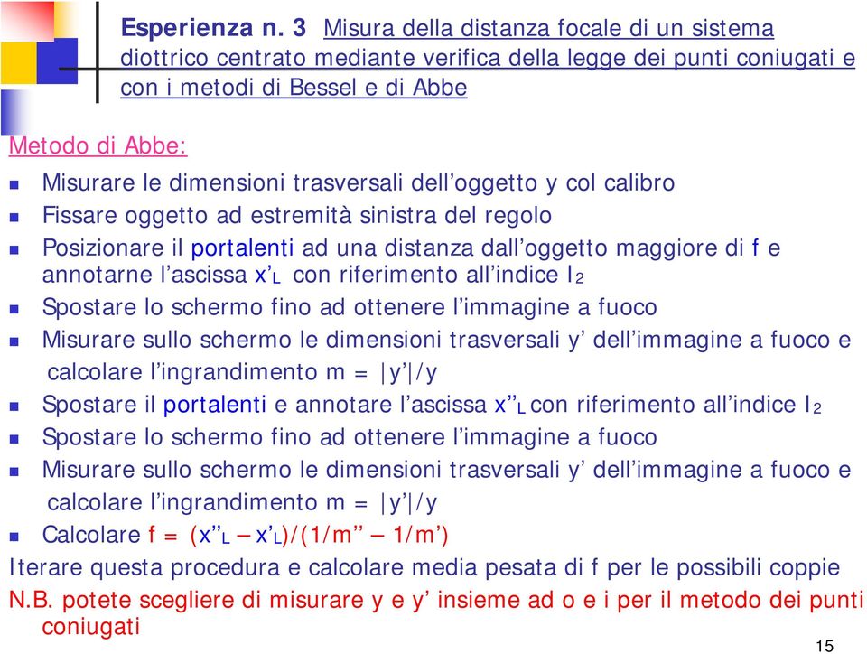 dall oggetto maggiore di f e annotarne l ascissa x L con riferimento all indice I Spostare lo schermo fino ad ottenere l immagine a fuoco Misurare sullo schermo le dimensioni trasversali y dell