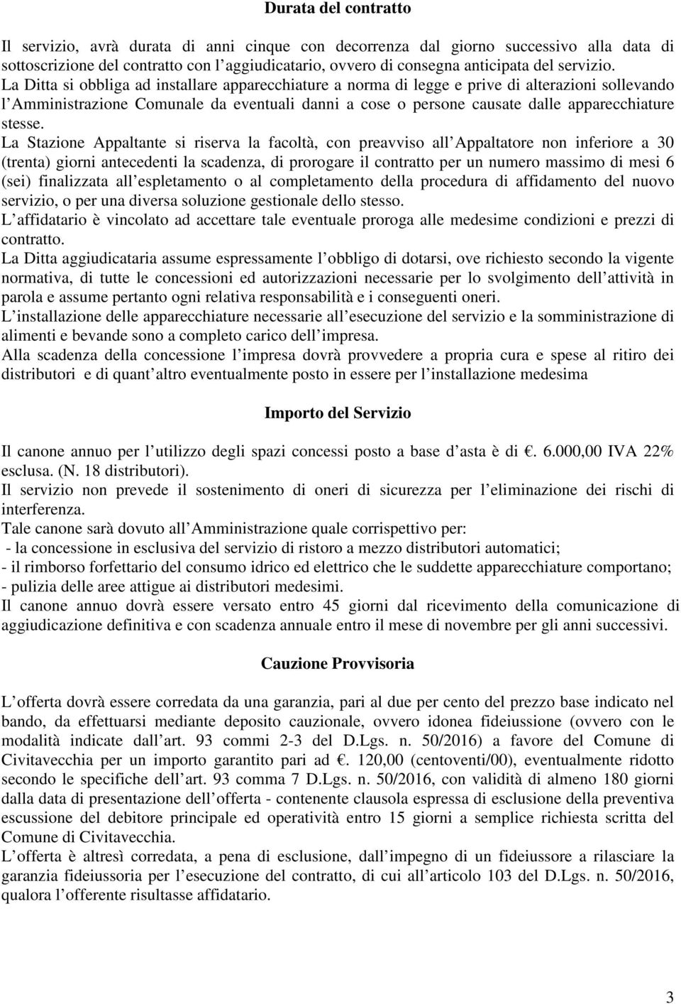 La Ditta si obbliga ad installare apparecchiature a norma di legge e prive di alterazioni sollevando l Amministrazione Comunale da eventuali danni a cose o persone causate dalle apparecchiature