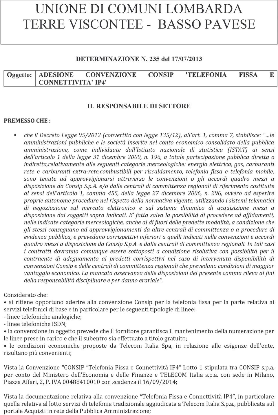 art. 1, comma 7, stabilisce: le amministrazioni pubbliche e le società inserite nel conto economico consolidato della pubblica amministrazione, come individuate dall'istituto nazionale di statistica