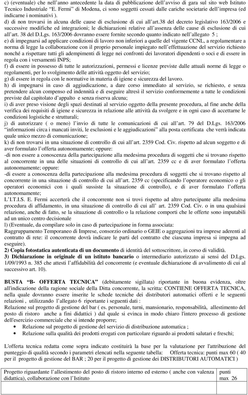 38 del decreto legislativo 163/2006 e successive modifiche ed integrazioni; le dichiarazioni relative all assenza delle cause di esclusione di cui all art. 38 del D.Lgs.