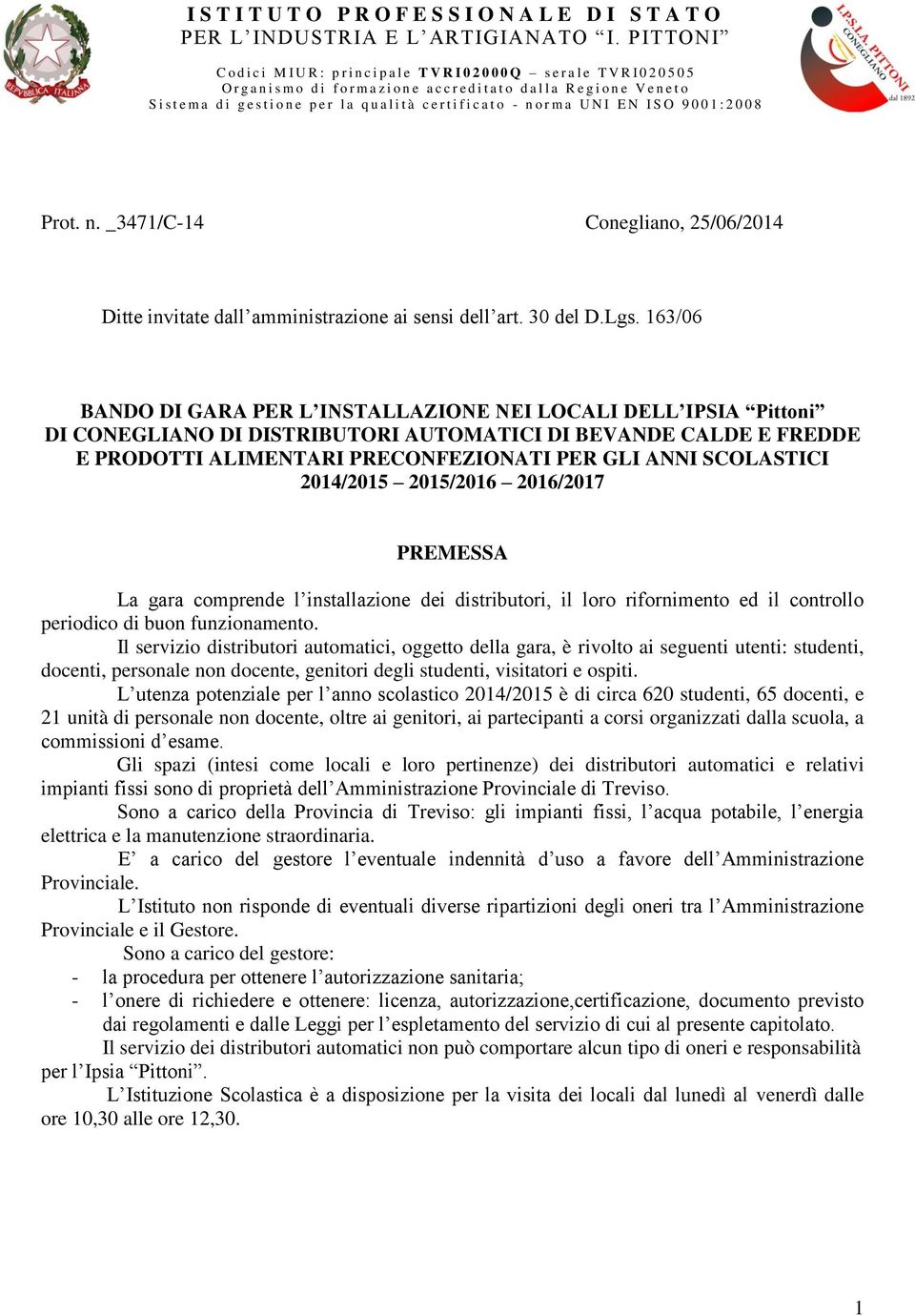 2014/2015 2015/2016 2016/2017 PREMESSA La gara comprende l installazione dei distributori, il loro rifornimento ed il controllo periodico di buon funzionamento.