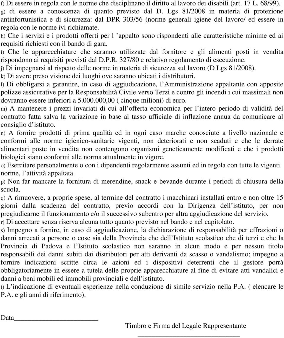 h) Che i servizi e i prodotti offerti per l appalto sono rispondenti alle caratteristiche minime ed ai requisiti richiesti con il bando di gara.