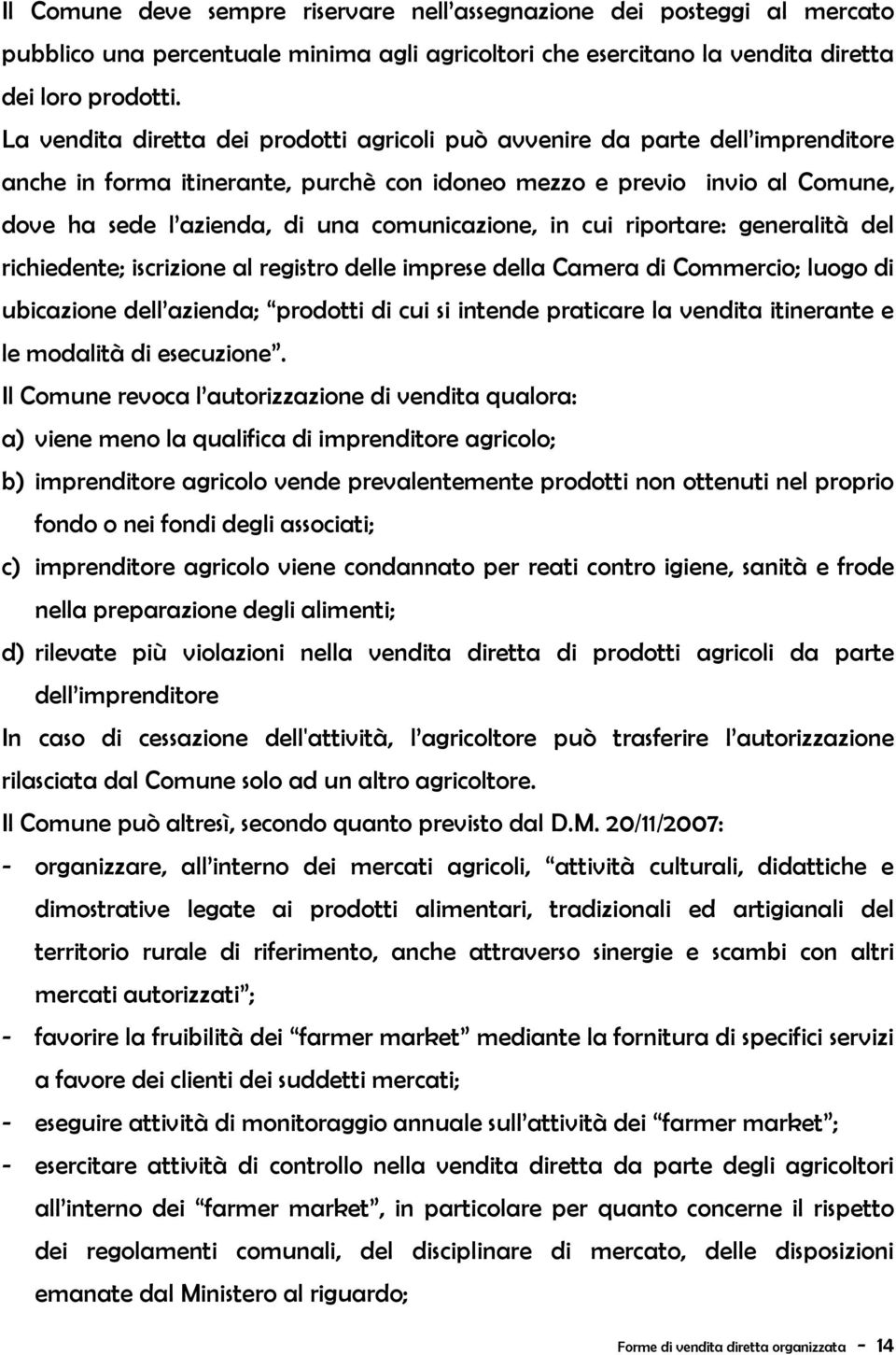 comunicazione, in cui riportare: generalità del richiedente; iscrizione al registro delle imprese della Camera di Commercio; luogo di ubicazione dell azienda; prodotti di cui si intende praticare la