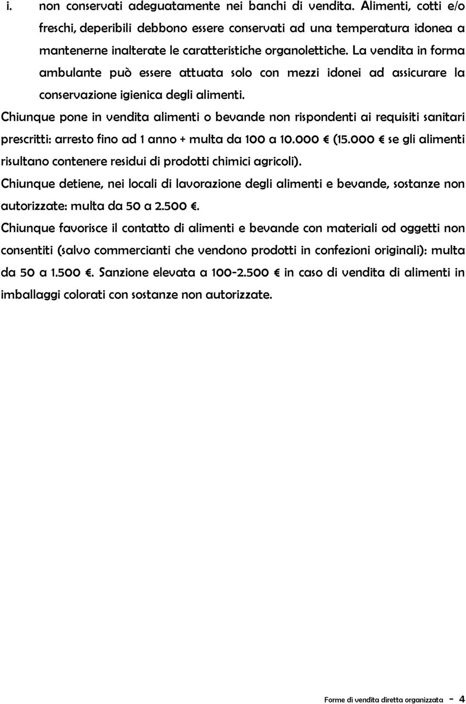 La vendita in forma ambulante può essere attuata solo con mezzi idonei ad assicurare la conservazione igienica degli alimenti.