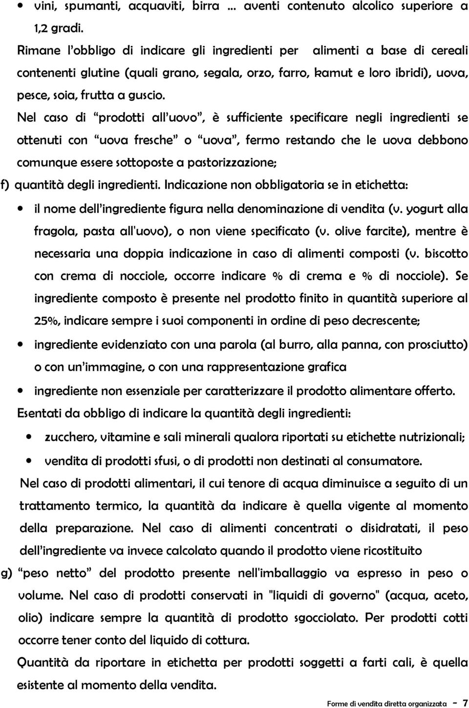 Nel caso di prodotti all uovo, è sufficiente specificare negli ingredienti se ottenuti con uova fresche o uova, fermo restando che le uova debbono comunque essere sottoposte a pastorizzazione; f)