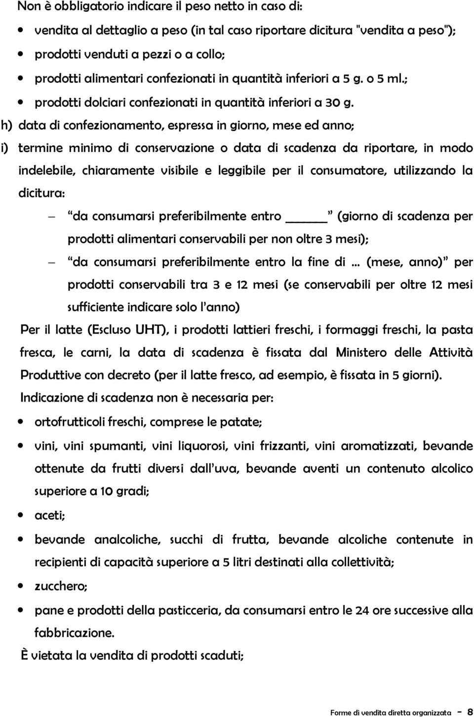 h) data di confezionamento, espressa in giorno, mese ed anno; i) termine minimo di conservazione o data di scadenza da riportare, in modo indelebile, chiaramente visibile e leggibile per il