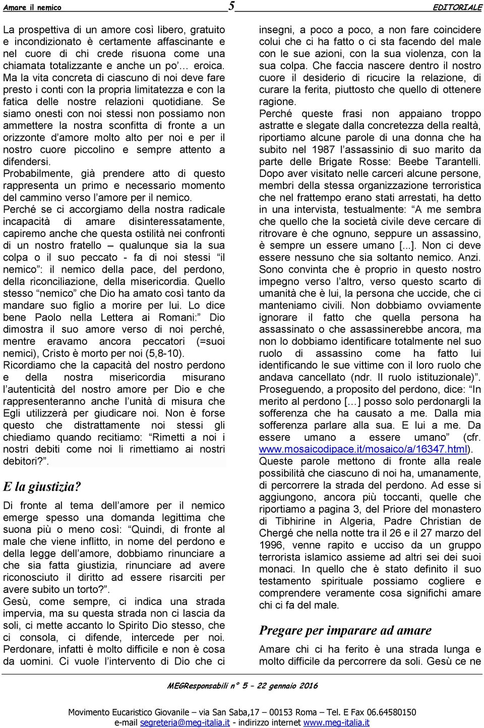 Se siamo onesti con noi stessi non possiamo non ammettere la nostra sconfitta di fronte a un orizzonte d amore molto alto per noi e per il nostro cuore piccolino e sempre attento a difendersi.