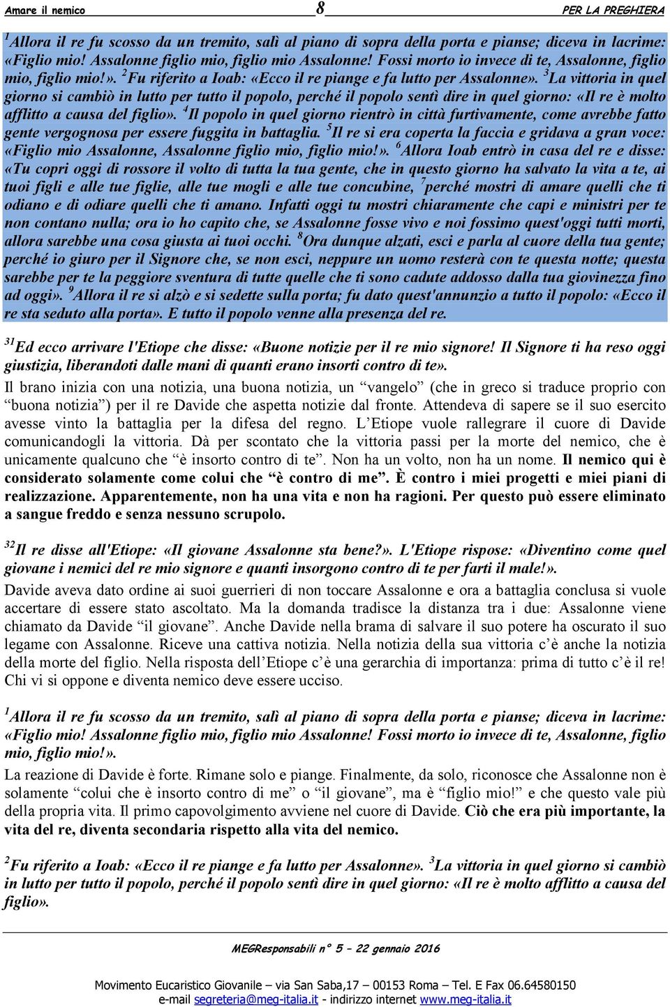 3 La vittoria in quel giorno si cambiò in lutto per tutto il popolo, perché il popolo sentì dire in quel giorno: «Il re è molto afflitto a causa del figlio».