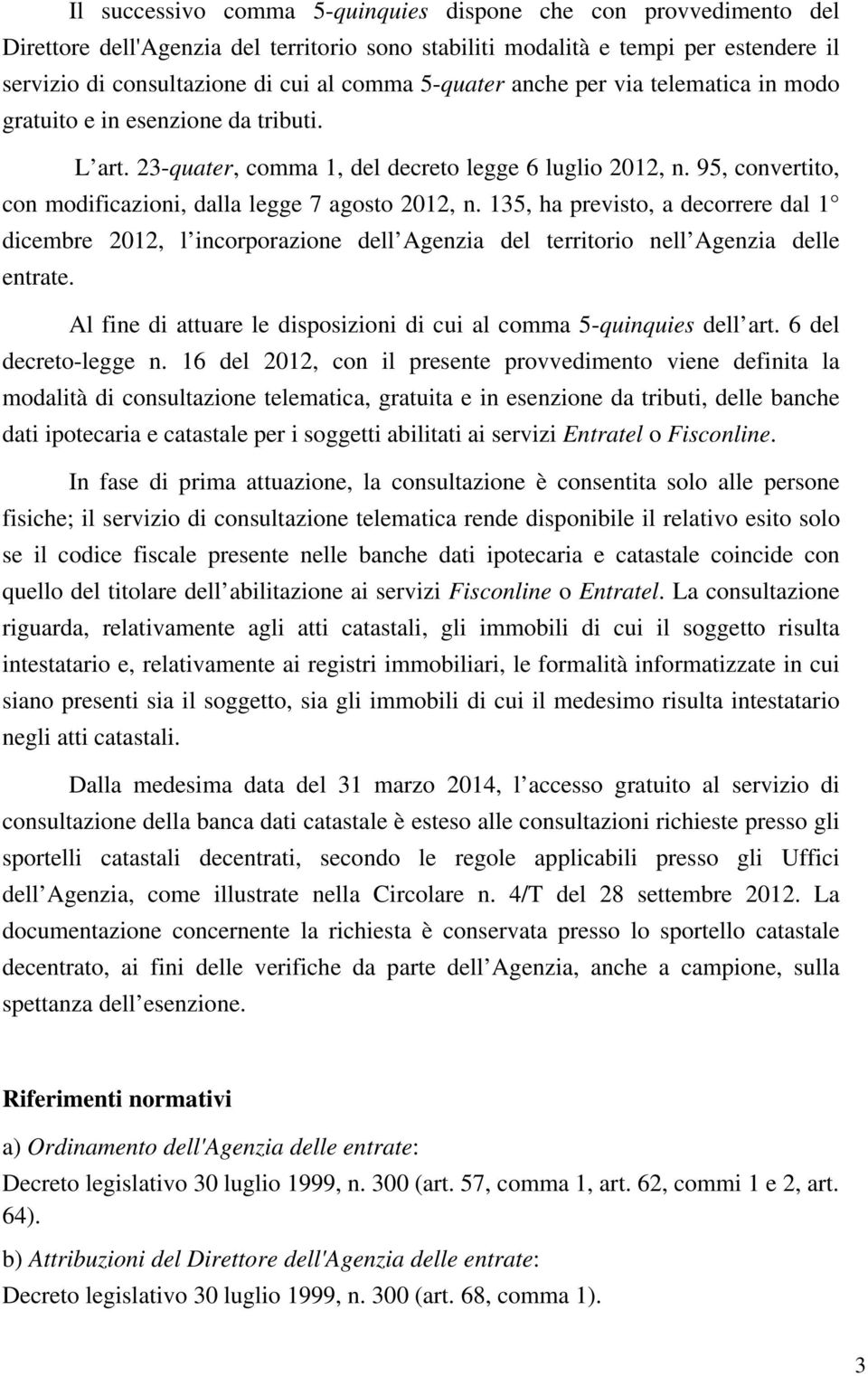 95, convertito, con modificazioni, dalla legge 7 agosto 2012, n. 135, ha previsto, a decorrere dal 1 dicembre 2012, l incorporazione dell Agenzia del territorio nell Agenzia delle entrate.