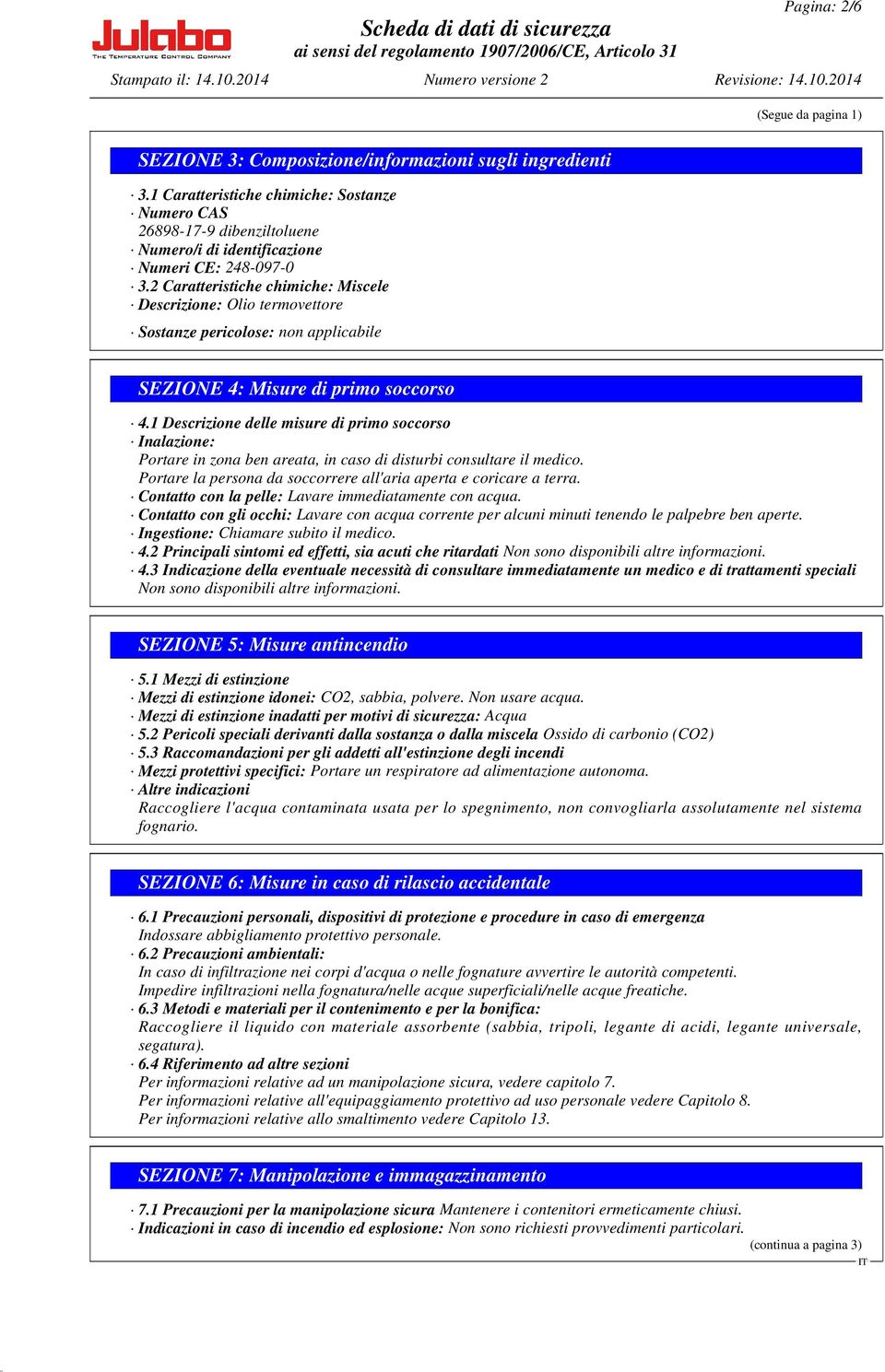 2 Caratteristiche chimiche: Miscele Descrizione: Olio termovettore Sostanze pericolose: non applicabile SEZIONE 4: Misure di primo soccorso 4.